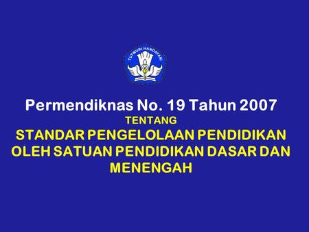 Permendiknas No. 19 Tahun 2007 TENTANG STANDAR PENGELOLAAN PENDIDIKAN OLEH SATUAN PENDIDIKAN DASAR DAN MENENGAH.