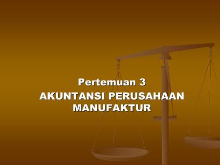 Pertemuan 3 AKUNTANSI PERUSAHAAN MANUFAKTUR