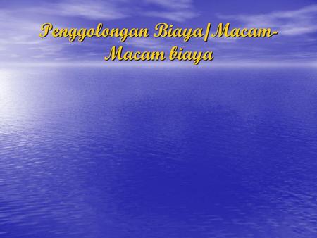 Penggolongan Biaya/Macam-Macam biaya