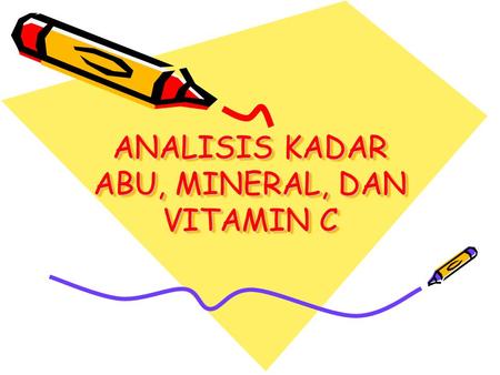 ANALISIS KADAR ABU, MINERAL, DAN VITAMIN C