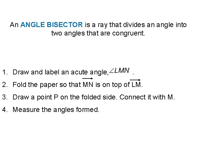 An ANGLE BISECTOR is a ray that divides an angle into two angles that