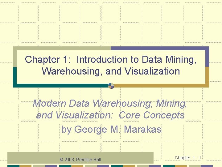 Chapter 1: Introduction to Data Mining, Warehousing, and Visualization Modern Data Warehousing, Mining, and