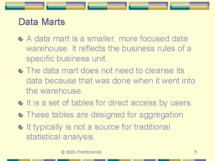 Data Marts A data mart is a smaller, more focused data warehouse. It reflects