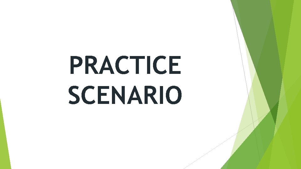 PRACTICE SCENARIO 