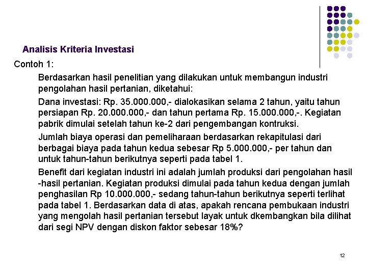 Analisis Kriteria Investasi Contoh 1: Berdasarkan hasil penelitian yang dilakukan untuk membangun industri pengolahan