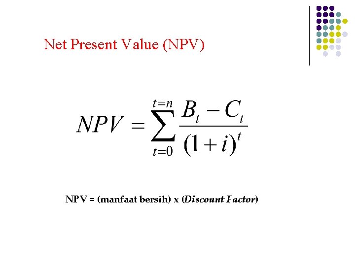 Net Present Value (NPV) NPV = (manfaat bersih) x (Discount Factor) 