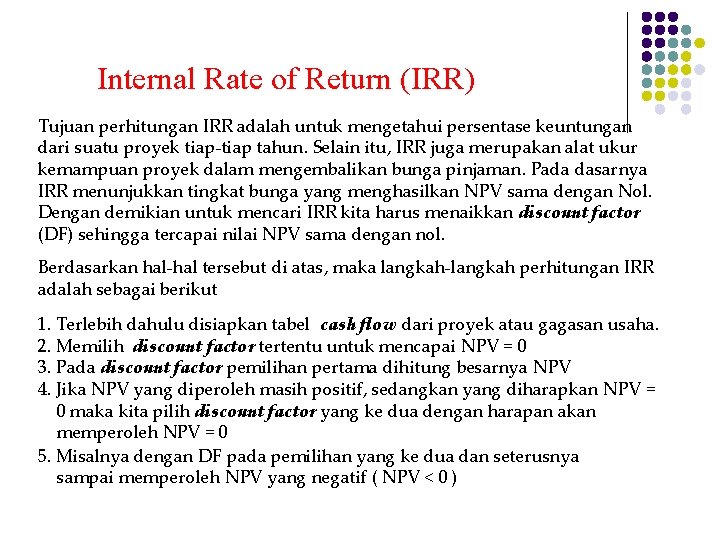 Internal Rate of Return (IRR) Tujuan perhitungan IRR adalah untuk mengetahui persentase keuntungan dari