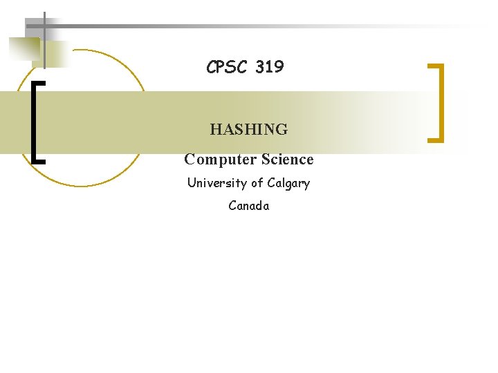 CPSC 319 HASHING Computer Science University of Calgary Canada 