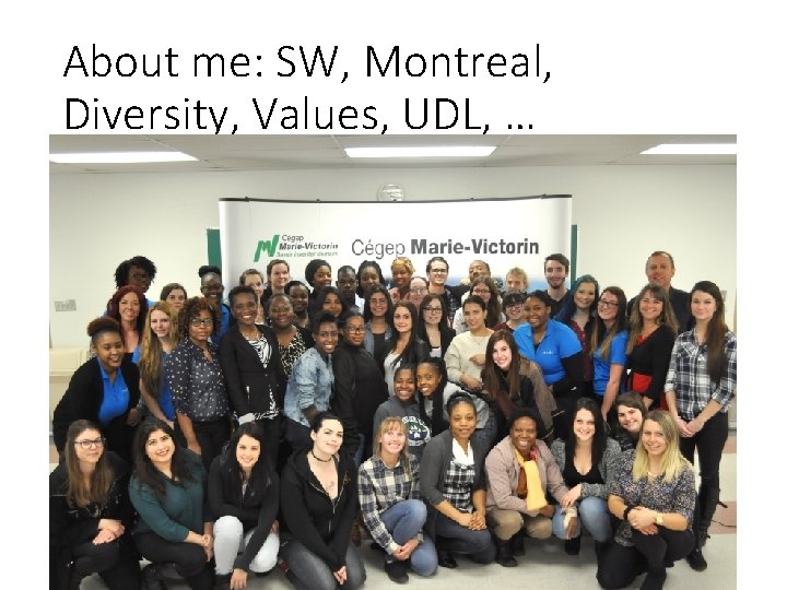 About me: SW, Montreal, Diversity, Values, UDL, … 