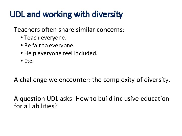 UDL and working with diversity Teachers often share similar concerns: • Teach everyone. •