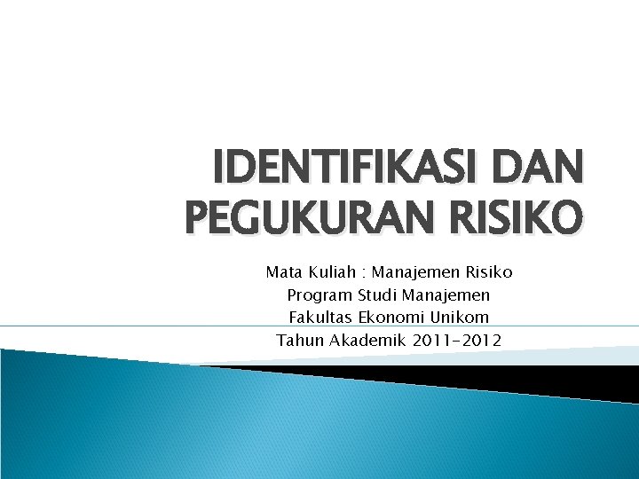 IDENTIFIKASI DAN PEGUKURAN RISIKO Mata Kuliah : Manajemen Risiko Program Studi Manajemen Fakultas Ekonomi