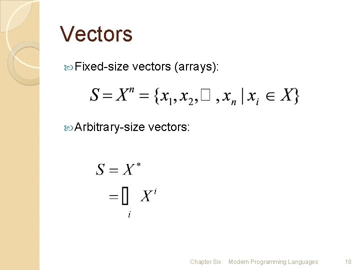 Vectors Fixed-size vectors (arrays): Arbitrary-size vectors: Chapter Six Modern Programming Languages 18 