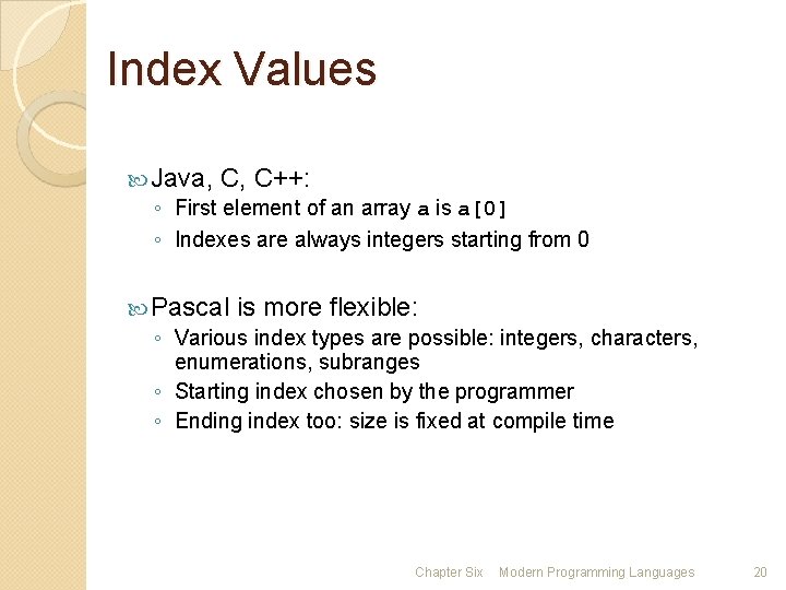 Index Values Java, C, C++: ◦ First element of an array a is a[0]