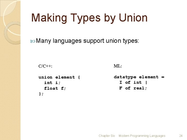 Making Types by Union Many languages support union types: C/C++: ML: union element {