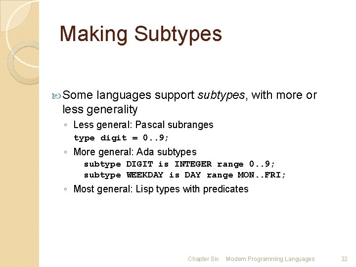 Making Subtypes Some languages support subtypes, with more or less generality ◦ Less general: