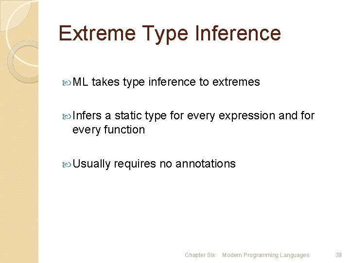 Extreme Type Inference ML takes type inference to extremes Infers a static type for