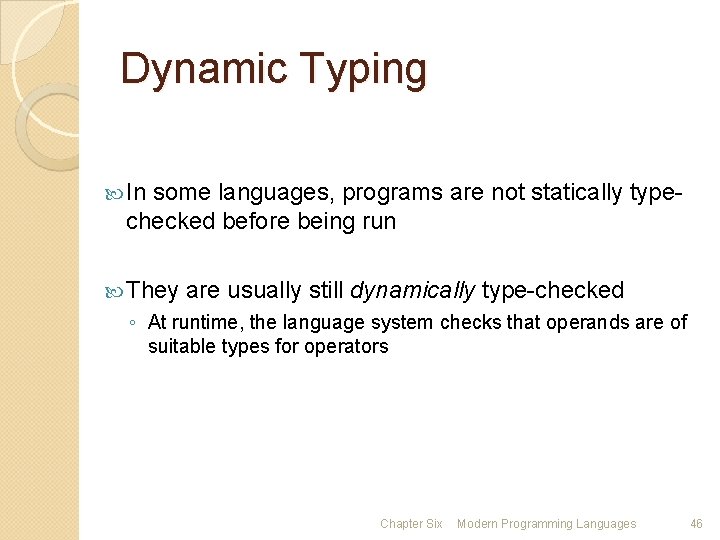 Dynamic Typing In some languages, programs are not statically typechecked before being run They