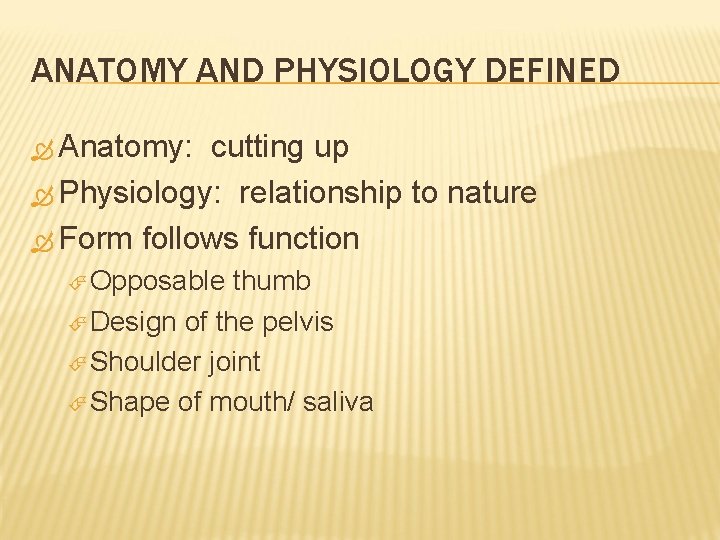 ANATOMY AND PHYSIOLOGY DEFINED Anatomy: cutting up Physiology: relationship to nature Form follows function