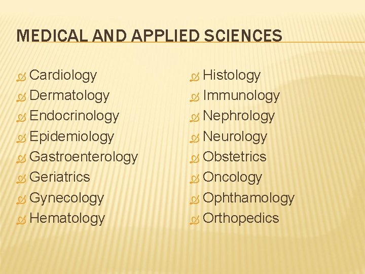 MEDICAL AND APPLIED SCIENCES Cardiology Dermatology Endocrinology Epidemiology Gastroenterology Geriatrics Gynecology Hematology Histology Immunology