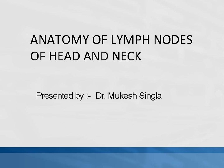 ANATOMY OF LYMPH NODES OF HEAD AND NECK Presented by : - Dr. Mukesh