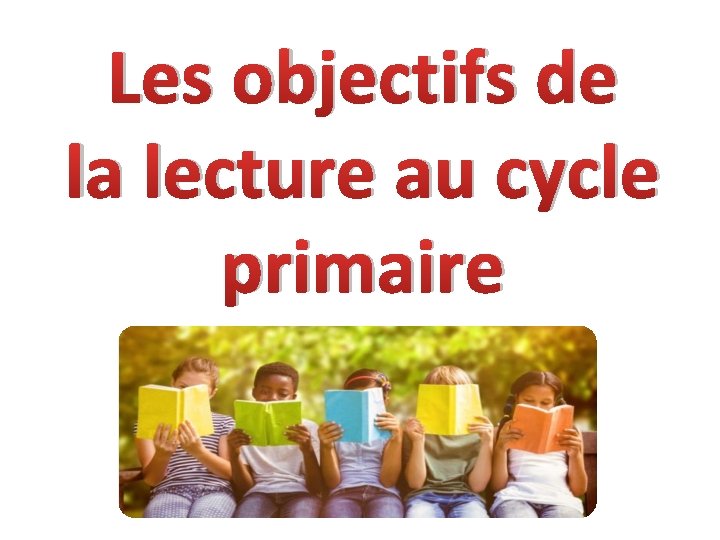 Les objectifs de la lecture au cycle primaire 