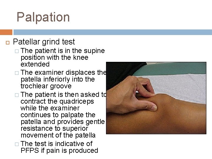 Palpation Patellar grind test � The patient is in the supine position with the