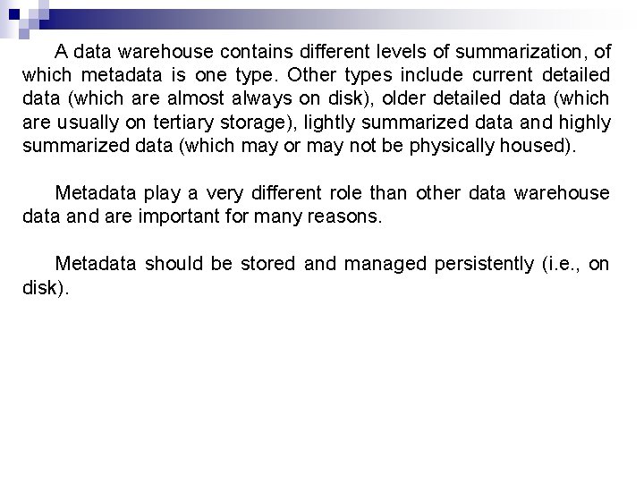 A data warehouse contains different levels of summarization, of which metadata is one type.