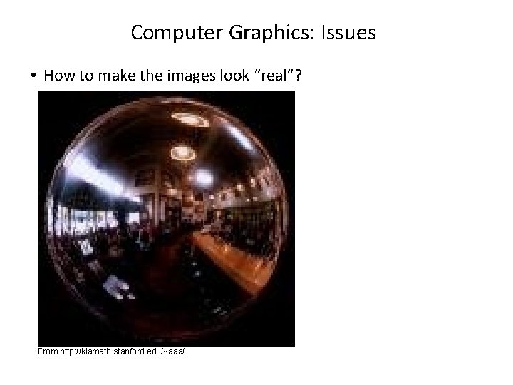 Computer Graphics: Issues • How to make the images look “real”? From http: //klamath.