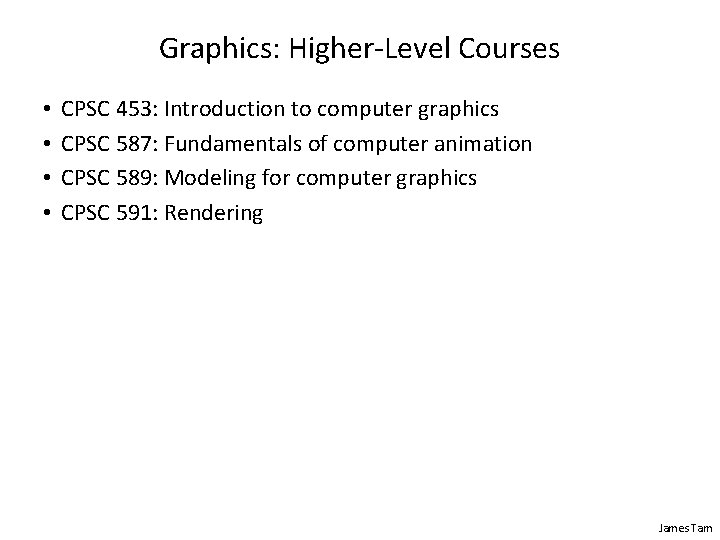 Graphics: Higher-Level Courses • • CPSC 453: Introduction to computer graphics CPSC 587: Fundamentals