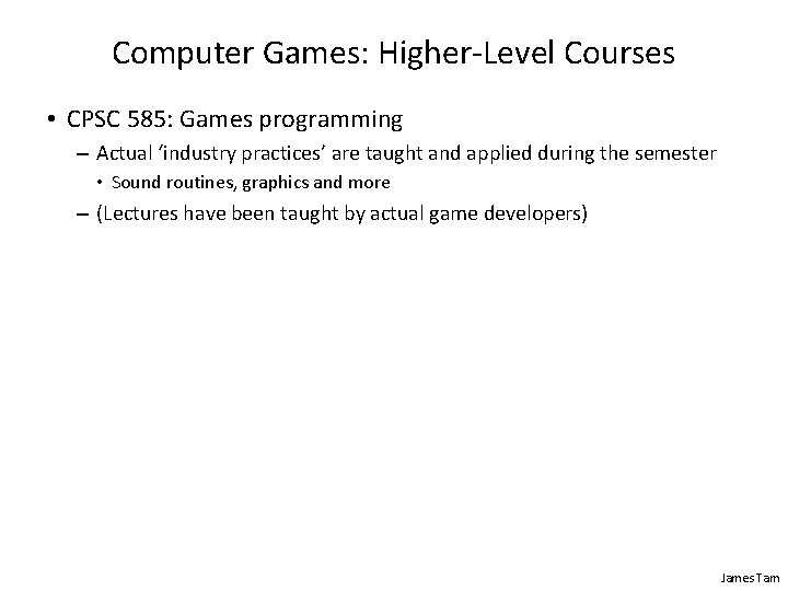 Computer Games: Higher-Level Courses • CPSC 585: Games programming – Actual ‘industry practices’ are