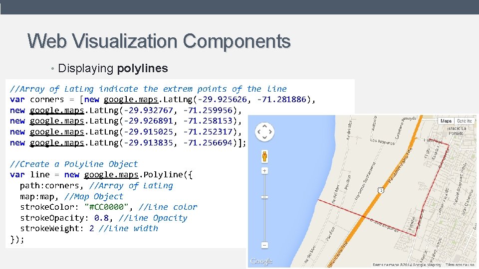 Web Visualization Components • Displaying polylines //Array of Lat. Lng indicate the extrem points