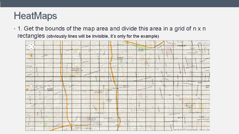 Heat. Maps • 1. Get the bounds of the map area and divide this