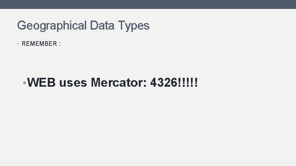 Geographical Data Types • REMEMBER : • WEB uses Mercator: 4326!!!!! 