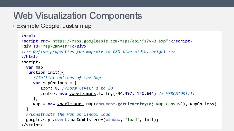 Web Visualization Components • Example Google: Just a map <html> <script src="https: //maps. googleapis.