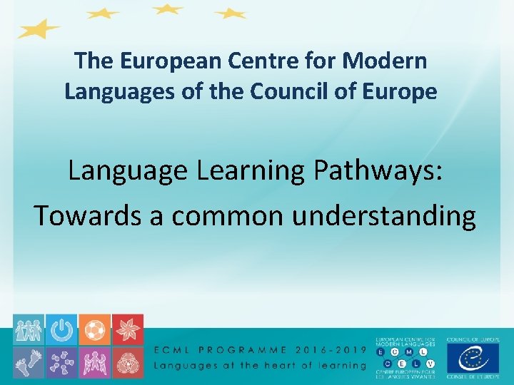 The European Centre for Modern Languages of the Council of Europe Language Learning Pathways: