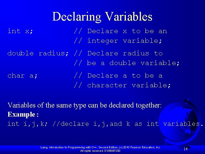 Declaring Variables int x; // Declare x to be an // integer variable; double