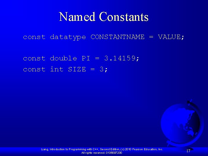 Named Constants const datatype CONSTANTNAME = VALUE; const double PI = 3. 14159; const