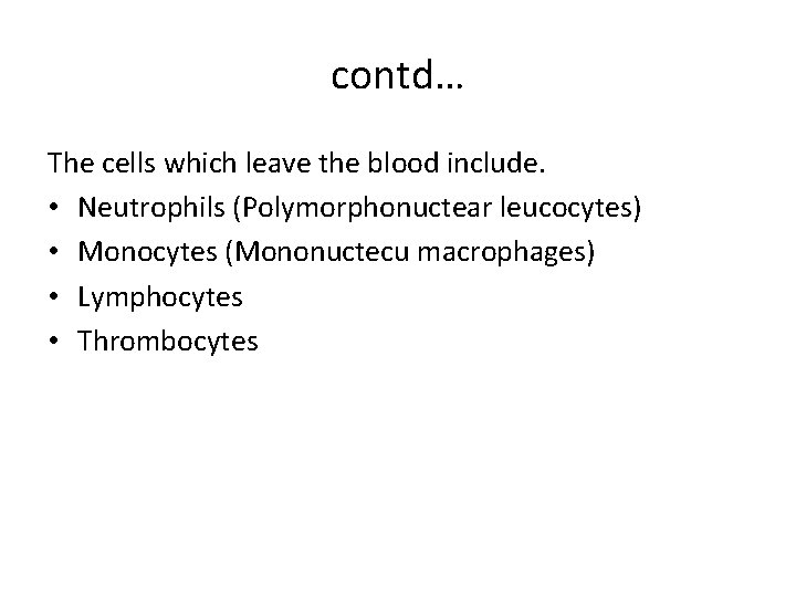 contd… The cells which leave the blood include. • Neutrophils (Polymorphonuctear leucocytes) • Monocytes