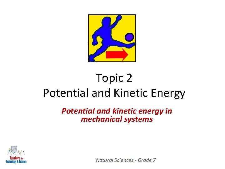 Topic 2 Potential and Kinetic Energy Potential and kinetic energy in mechanical systems Natural