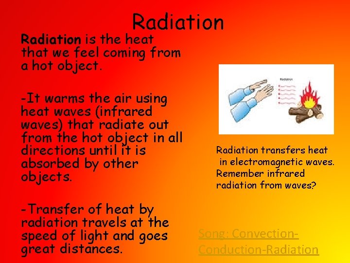 Radiation is the heat that we feel coming from a hot object. -It warms