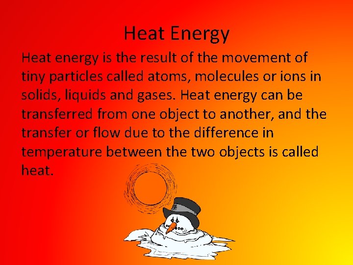 Heat Energy Heat energy is the result of the movement of tiny particles called