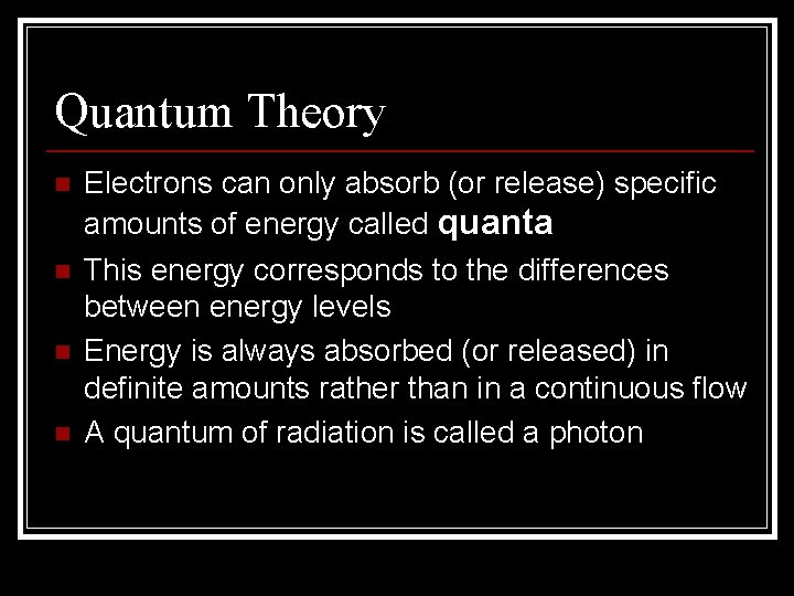 Quantum Theory n n Electrons can only absorb (or release) specific amounts of energy