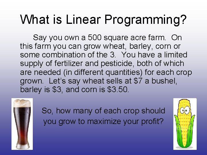 What is Linear Programming? Say you own a 500 square acre farm. On this