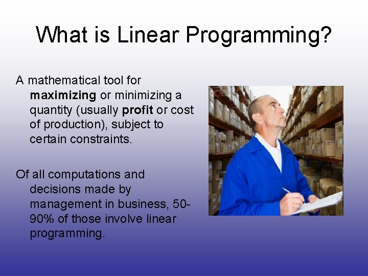 What is Linear Programming? A mathematical tool for maximizing or minimizing a quantity (usually