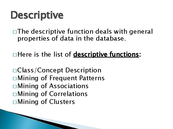 Descriptive � The descriptive function deals with general properties of data in the database.