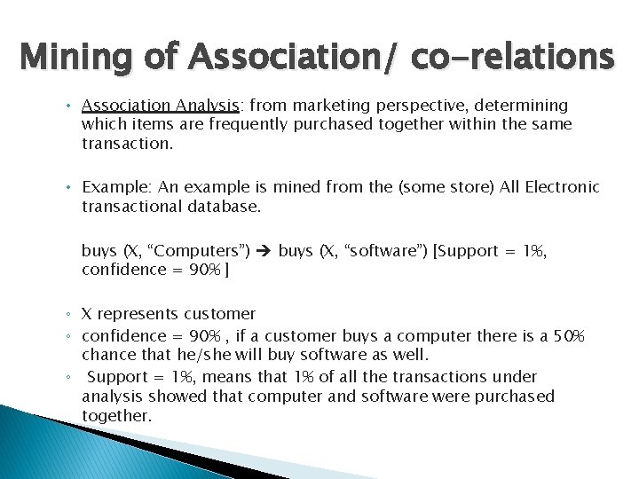 Mining of Association/ co-relations • Association Analysis: from marketing perspective, determining which items are