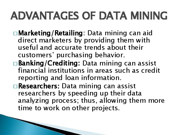 ADVANTAGES OF DATA MINING � Marketing/Retailing: Data mining can aid direct marketers by providing