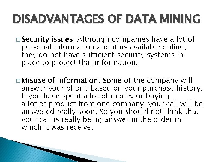 DISADVANTAGES OF DATA MINING � Security issues: Although companies have a lot of personal