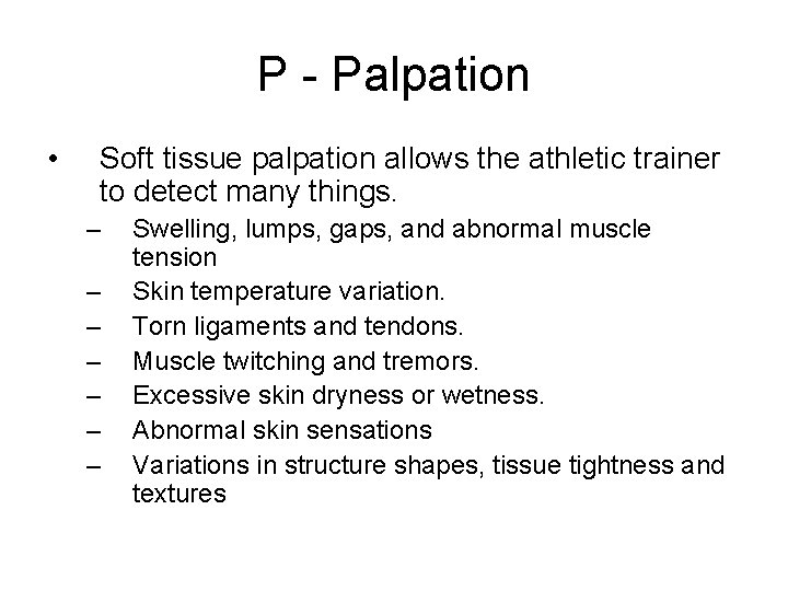 P - Palpation • Soft tissue palpation allows the athletic trainer to detect many