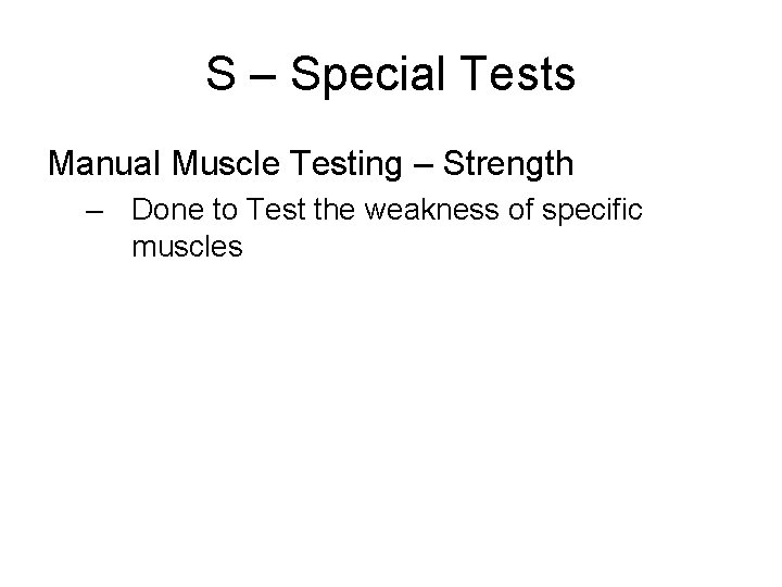 S – Special Tests Manual Muscle Testing – Strength – Done to Test the